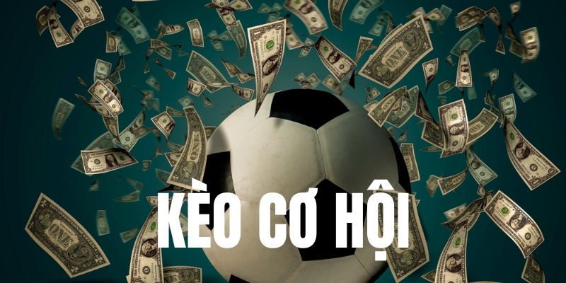 Định nghĩa kèo cơ hội là gì?