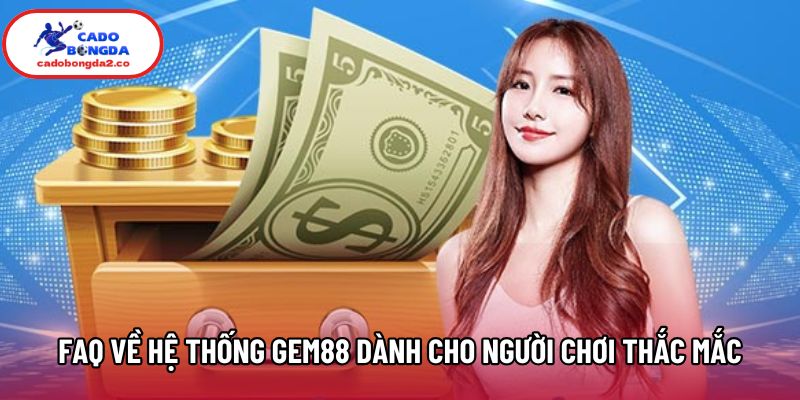 FAQ về hệ thống Gem88 dành cho người chơi thắc mắc FAQ về hệ thống Gem88 dành cho người chơi thắc mắc