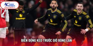 Biến Động Kèo Trước Giờ Bóng Lăn Và Bí Quyết Thắng Nhà Cái