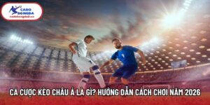 Cá Cược Kèo Châu Á Là Gì? Hướng Dẫn Cách Chơi Năm 2026