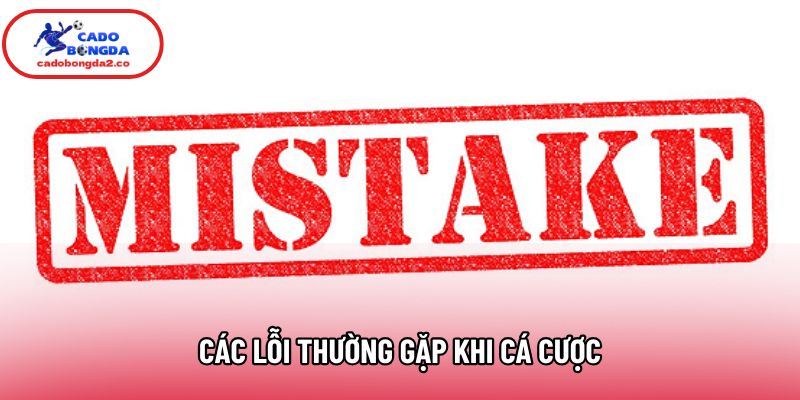 Các Lỗi Thường Gặp Khi Cá Cược Cần Tránh Ngay Từ Sớm