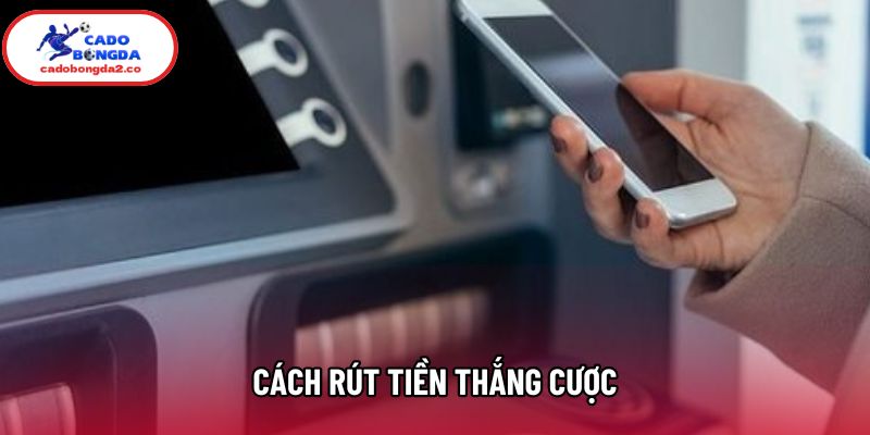 Cách Rút Tiền Thắng Cược Đúng Quy Trình An Toàn Năm 2026