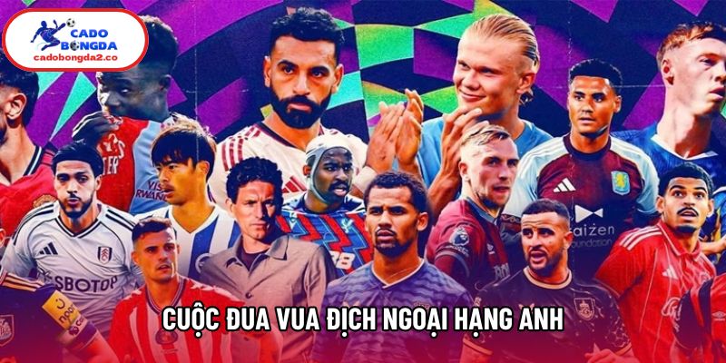 Cuộc Đua Vua Địch Ngoại Hạng Anh Mùa Giải 2025 - 2026 Rực Lửa 