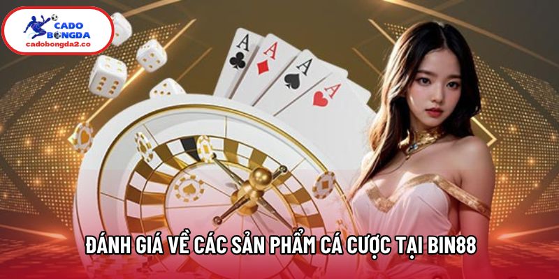 Đánh giá về các sản phẩm cá cược tại Bin88 Đánh giá về các sản phẩm cá cược tại Bin88