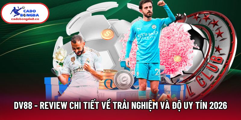 DV88 - Review Chi Tiết Về Trải Nghiệm Và Độ Uy Tín 2026
