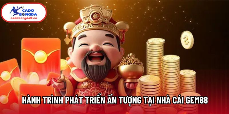 Hành trình phát triển ấn tượng tại nhà cái Gem88 Hành trình phát triển ấn tượng tại nhà cái Gem88