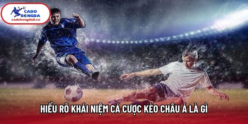 Hiểu rõ khái niệm cá cược kèo châu Á là gì Hiểu rõ khái niệm cá cược kèo châu Á là gì