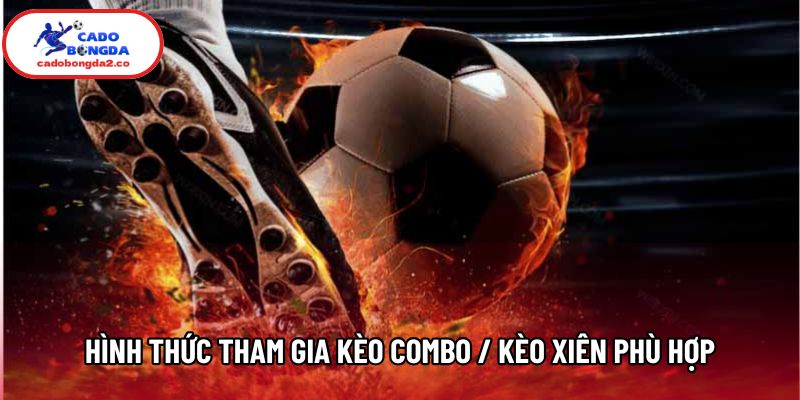 Hình thức tham gia kèo combo / kèo xiên phù hợp