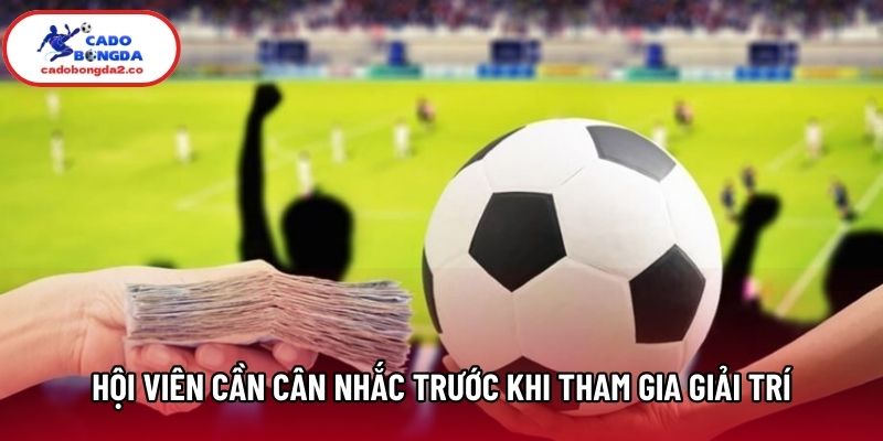 Hội viên cần cân nhắc trước khi tham gia giải trí Hội viên cần cân nhắc trước khi tham gia giải trí