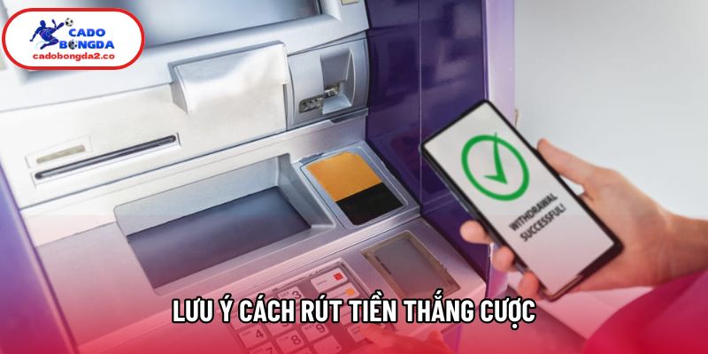 Lưu ý cách rút tiền thắng cược Lưu ý cách rút tiền thắng cược