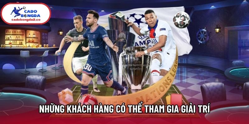 Những khách hàng có thể tham gia giải trí Những khách hàng có thể tham gia giải trí