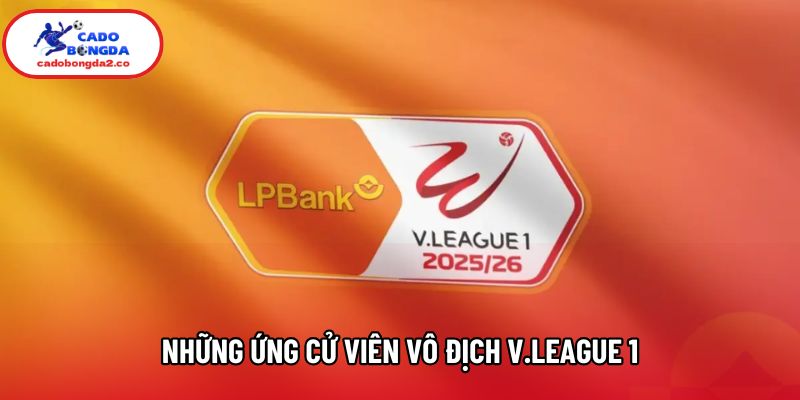 Những Ứng Cử Viên Vô Địch V.league 1 mùa giải 2025 - 2026
