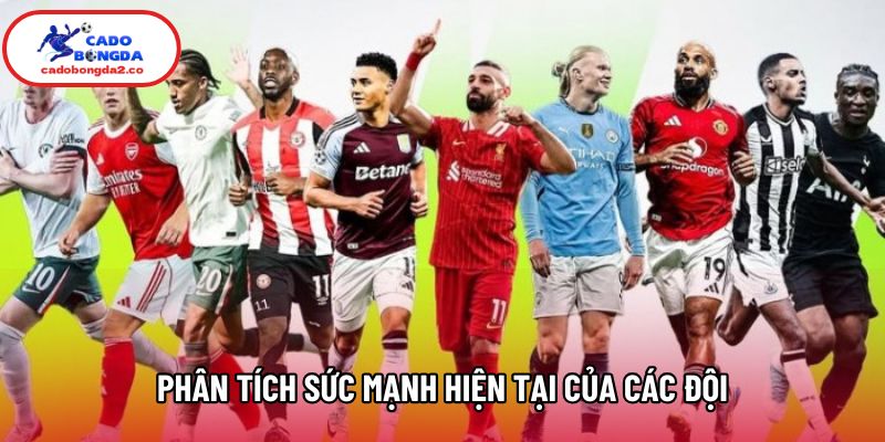 Phân tích sức mạnh hiện tại của các đội