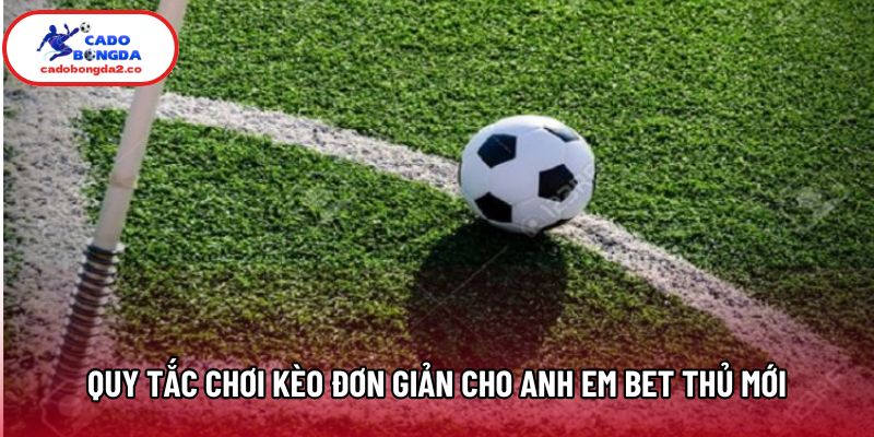 Quy tắc chơi kèo đơn giản cho anh em bet thủ mới
