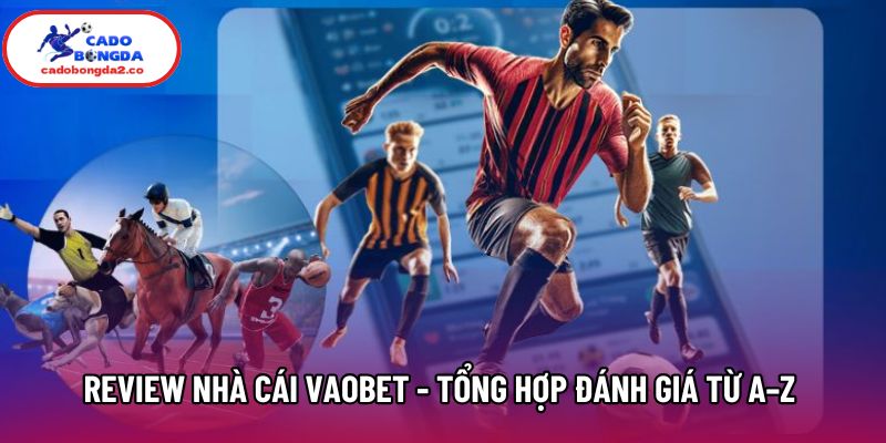Review nhà cái Vaobet - Tổng hợp Đánh giá chi tiết từ A–Z