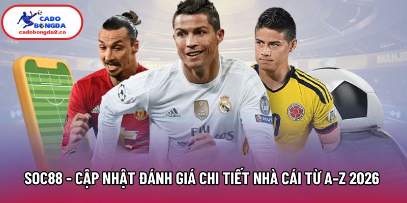 Soc88 - Cập Nhật Đánh Giá Chi Tiết Nhà Cái Từ A–Z Năm 2026