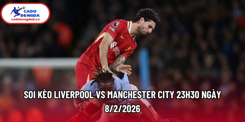 Soi kèo Liverpool vs Manchester City 23h30 ngày 8/2/2026