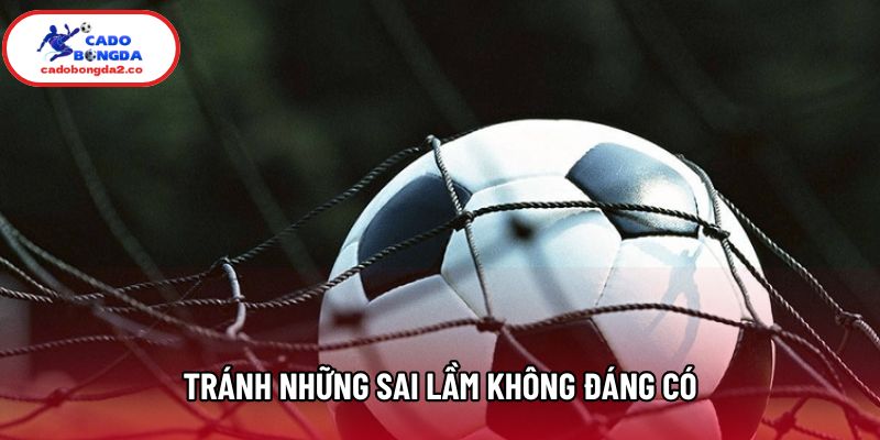 Tránh những sai lầm không đáng có