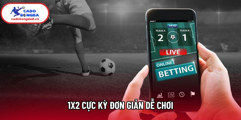 1X2 cực kỳ đơn giản dễ chơi