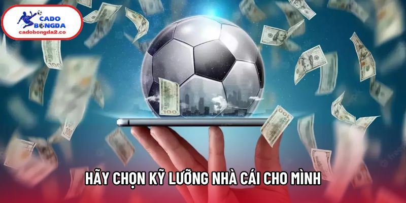Hãy chọn kỹ lưỡng nhà cái cho mình