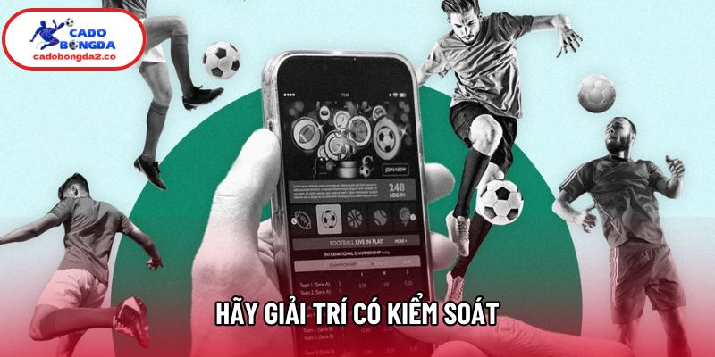 Hãy giải trí có kiểm soát